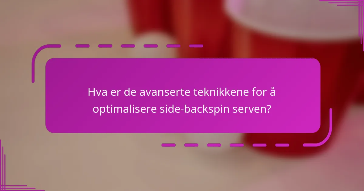 Hva er de avanserte teknikkene for å optimalisere side-backspin serven?