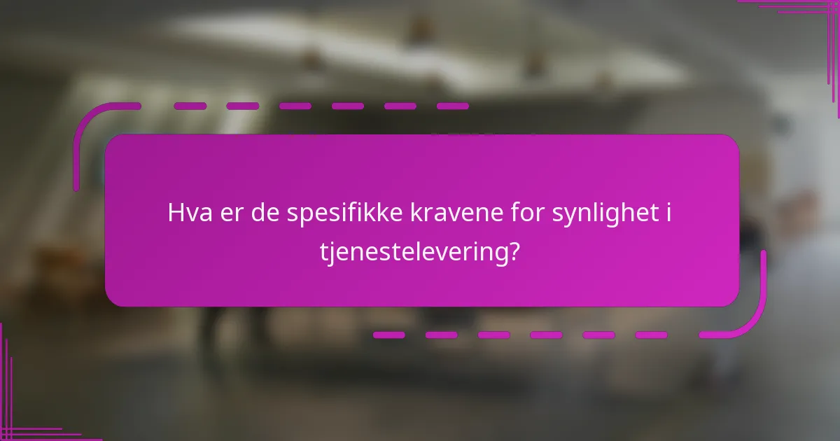 Hva er de spesifikke kravene for synlighet i tjenestelevering?