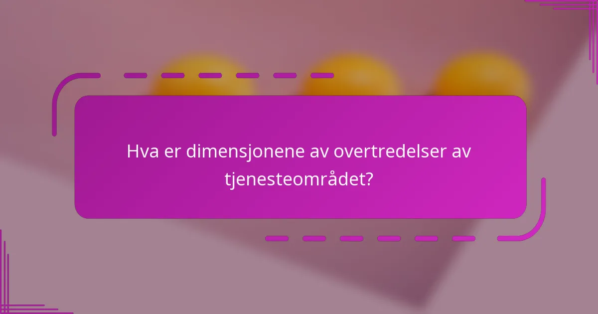 Hva er dimensjonene av overtredelser av tjenesteområdet?
