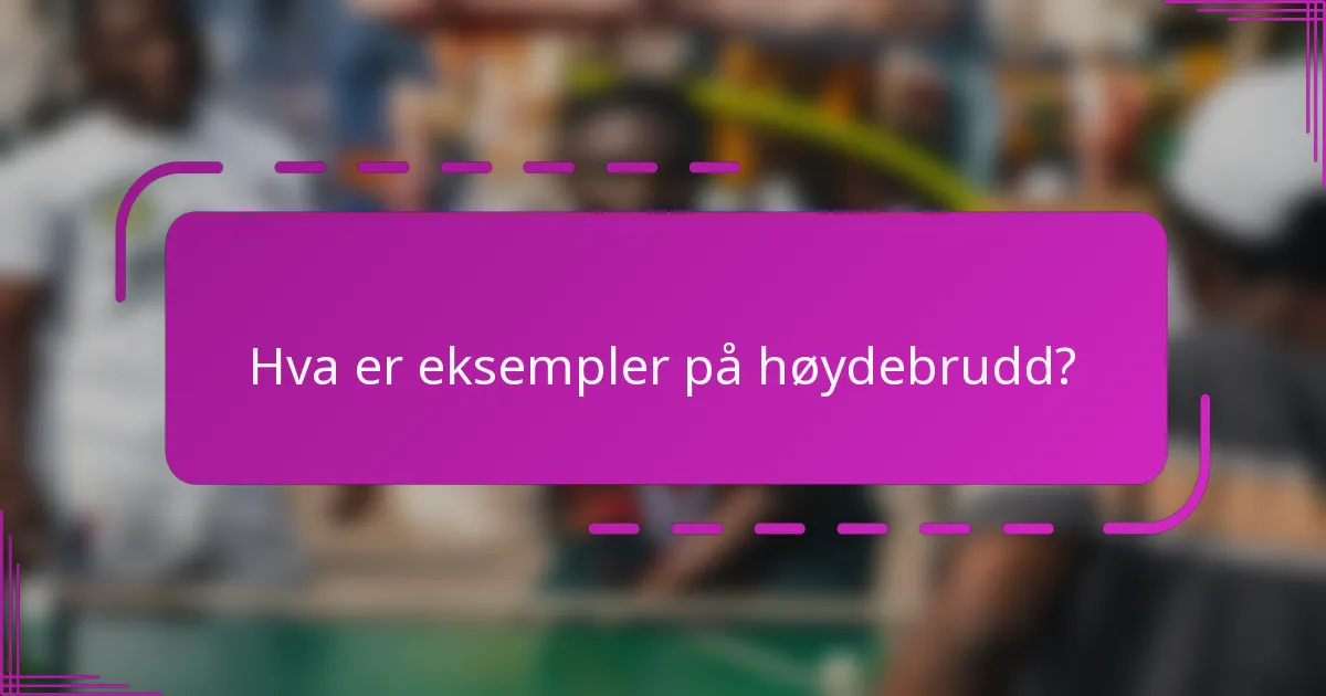 Hva er eksempler på høydebrudd?