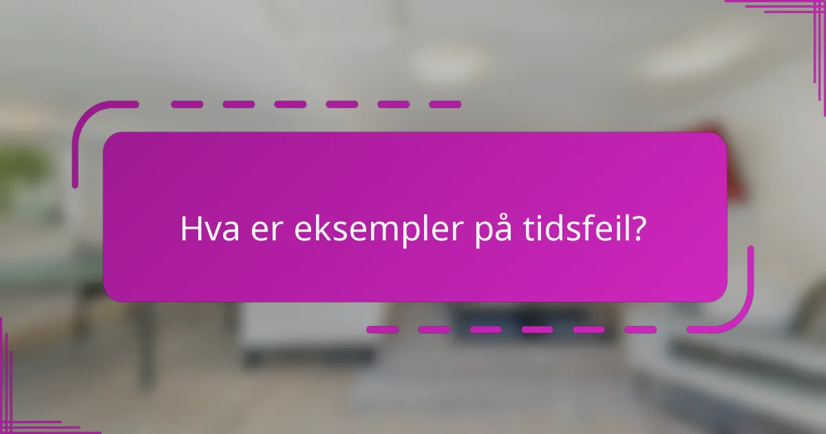Hva er eksempler på tidsfeil?