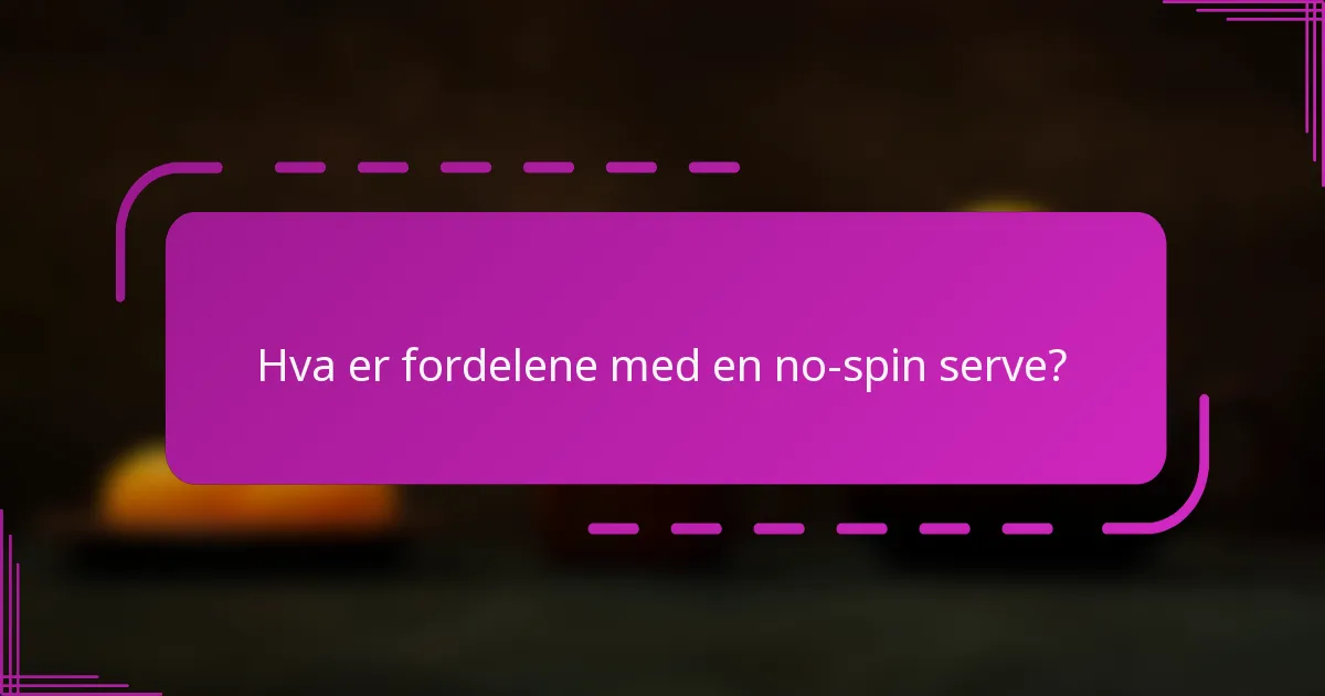 Hva er fordelene med en no-spin serve?