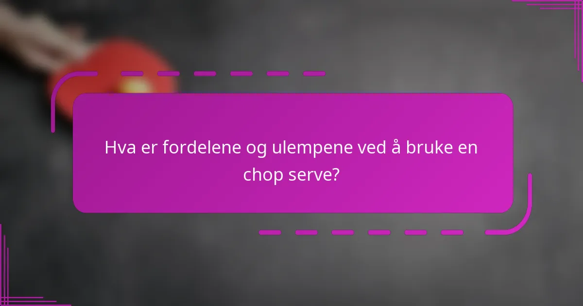 Hva er fordelene og ulempene ved å bruke en chop serve?