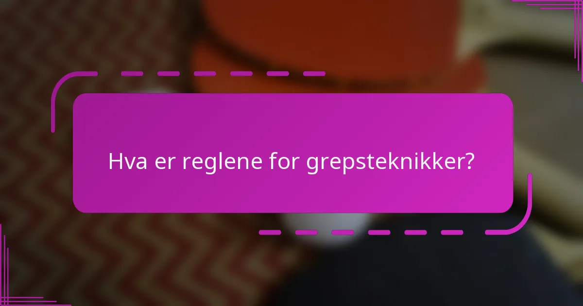 Hva er reglene for grepsteknikker?