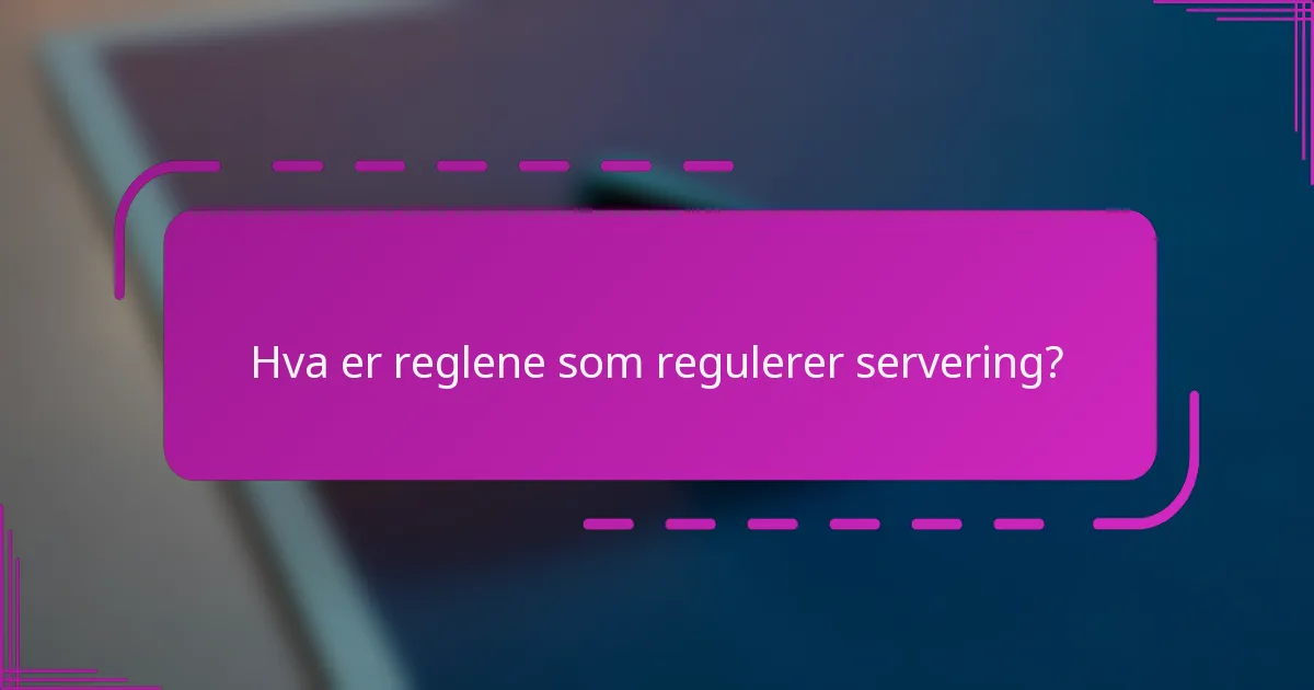 Hva er reglene som regulerer servering?