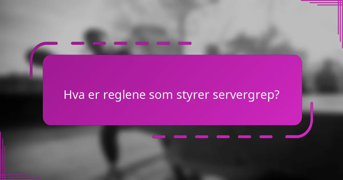 Hva er reglene som styrer servergrep?