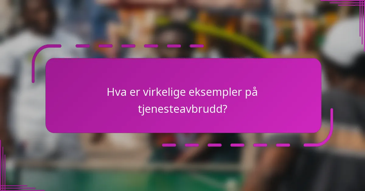Hva er virkelige eksempler på tjenesteavbrudd?