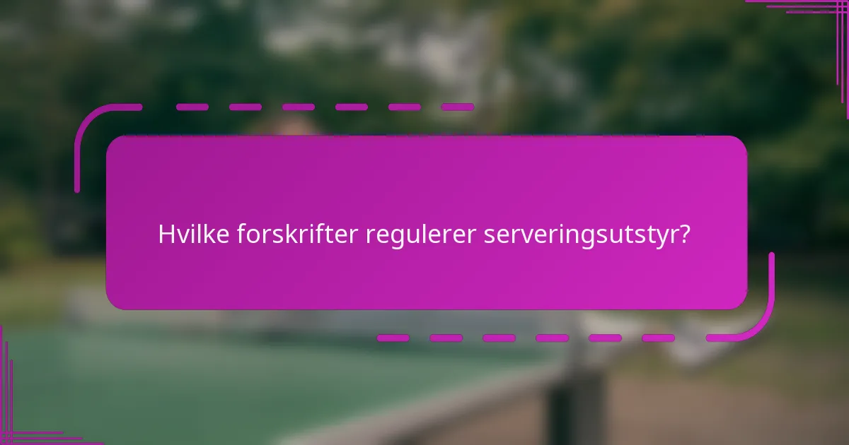 Hvilke forskrifter regulerer serveringsutstyr?