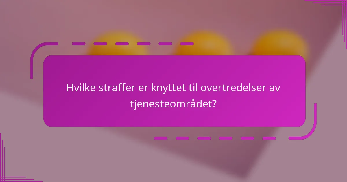Hvilke straffer er knyttet til overtredelser av tjenesteområdet?
