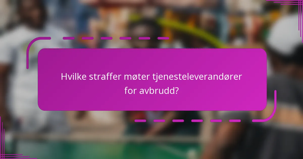 Hvilke straffer møter tjenesteleverandører for avbrudd?