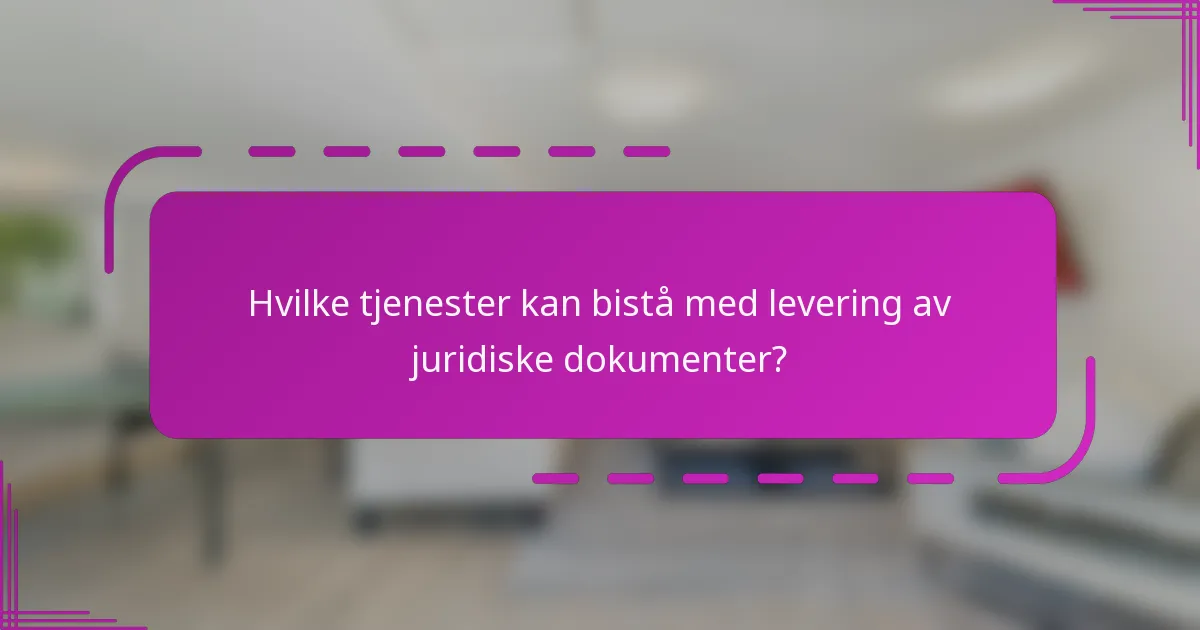 Hvilke tjenester kan bistå med levering av juridiske dokumenter?