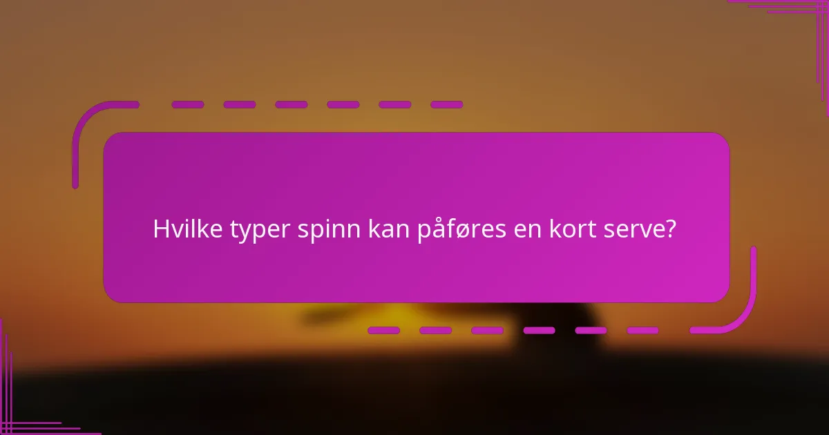 Hvilke typer spinn kan påføres en kort serve?