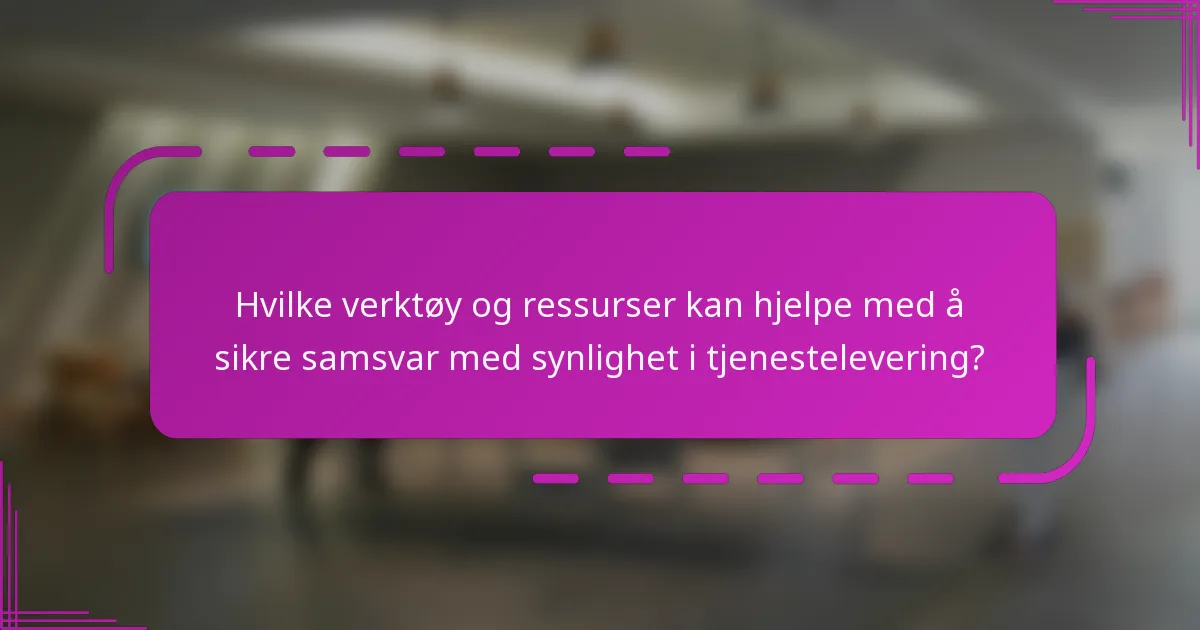 Hvilke verktøy og ressurser kan hjelpe med å sikre samsvar med synlighet i tjenestelevering?
