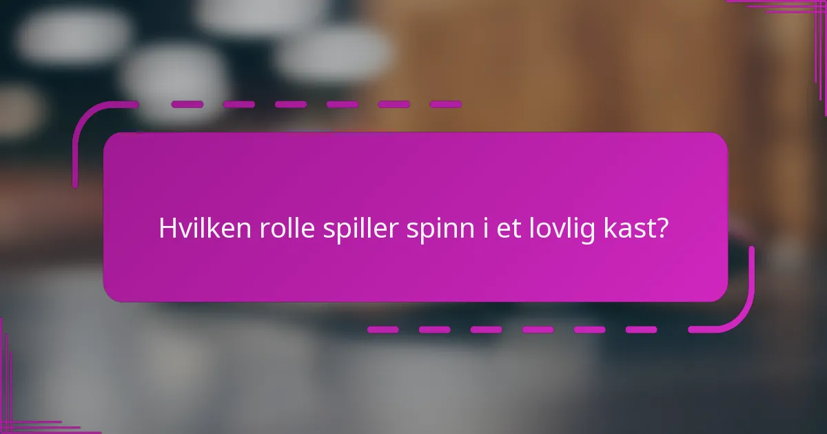 Hvilken rolle spiller spinn i et lovlig kast?