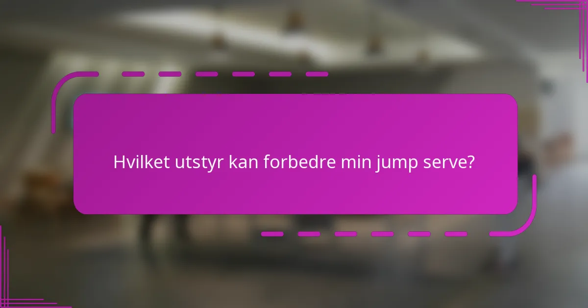 Hvilket utstyr kan forbedre min jump serve?