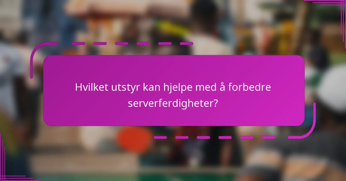 Hvilket utstyr kan hjelpe med å forbedre serverferdigheter?