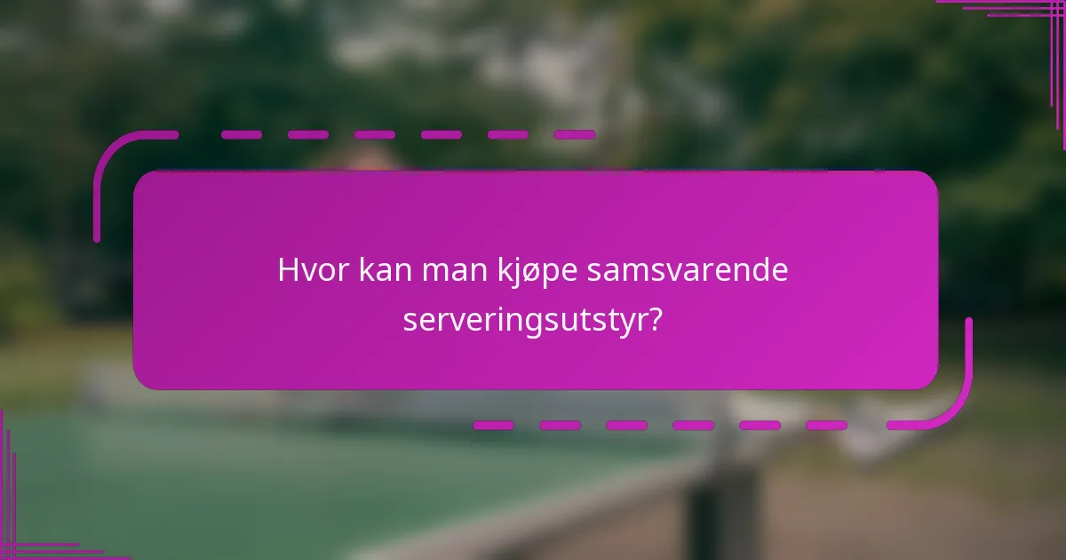 Hvor kan man kjøpe samsvarende serveringsutstyr?