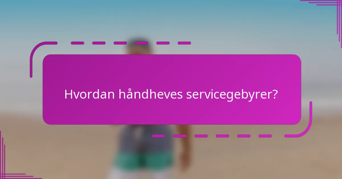 Hvordan håndheves servicegebyrer?