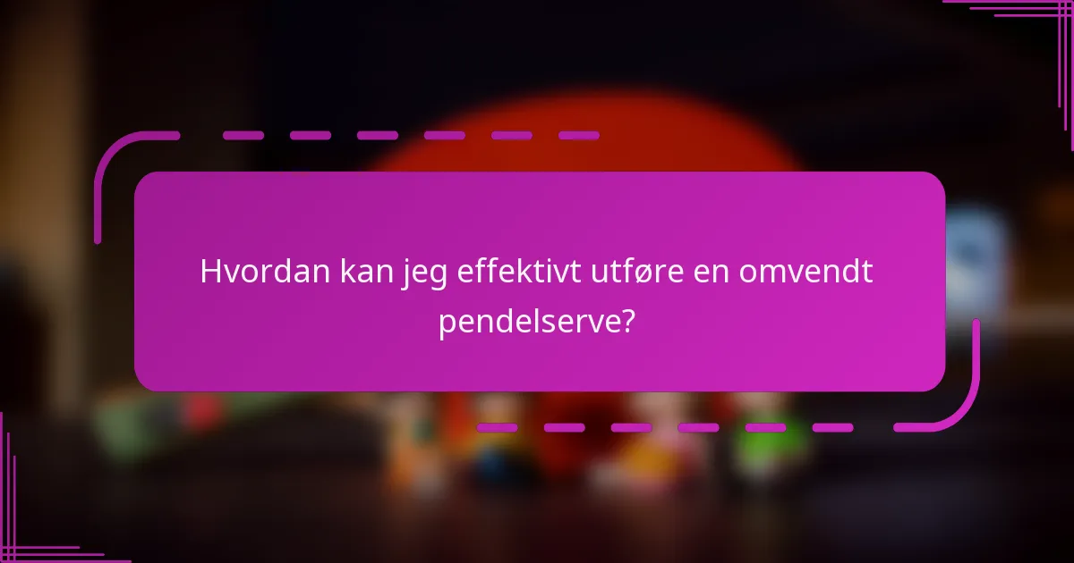 Hvordan kan jeg effektivt utføre en omvendt pendelserve?