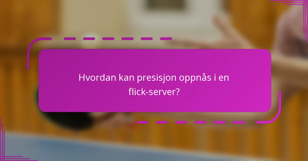 Hvordan kan presisjon oppnås i en flick-server?