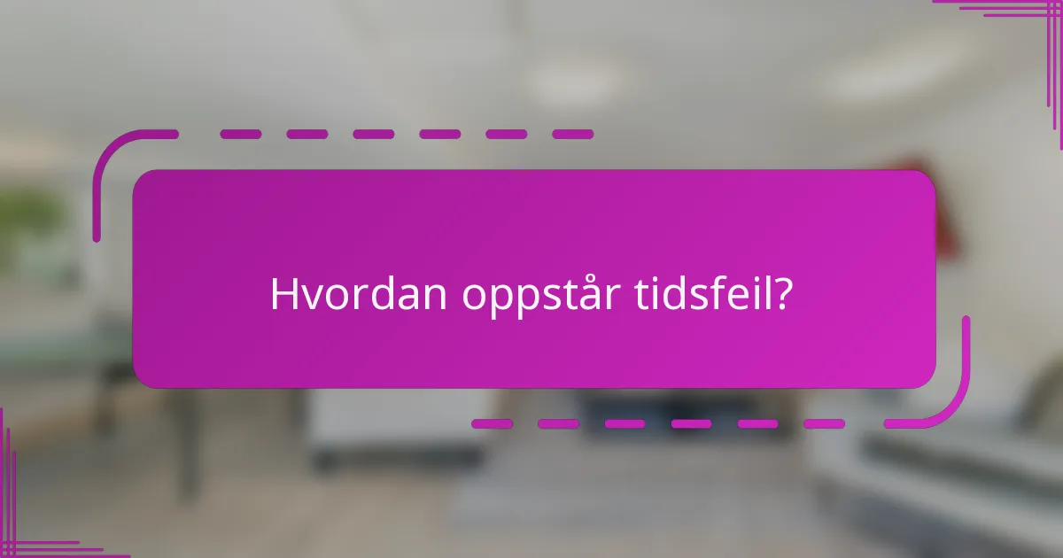 Hvordan oppstår tidsfeil?