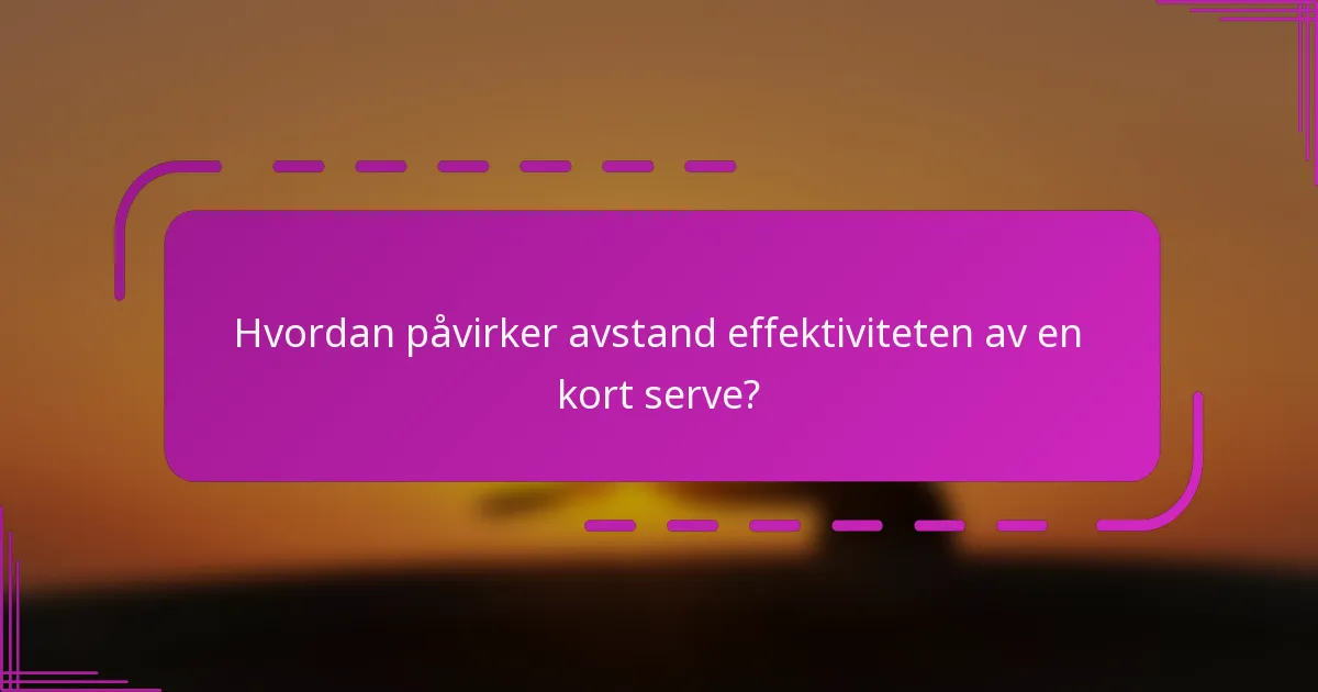 Hvordan påvirker avstand effektiviteten av en kort serve?