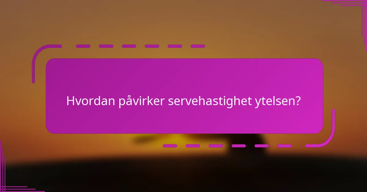 Hvordan påvirker servehastighet ytelsen?