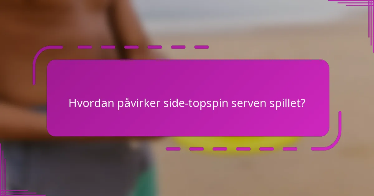 Hvordan påvirker side-topspin serven spillet?