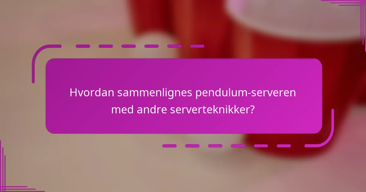Hvordan sammenlignes pendulum-serveren med andre serverteknikker?