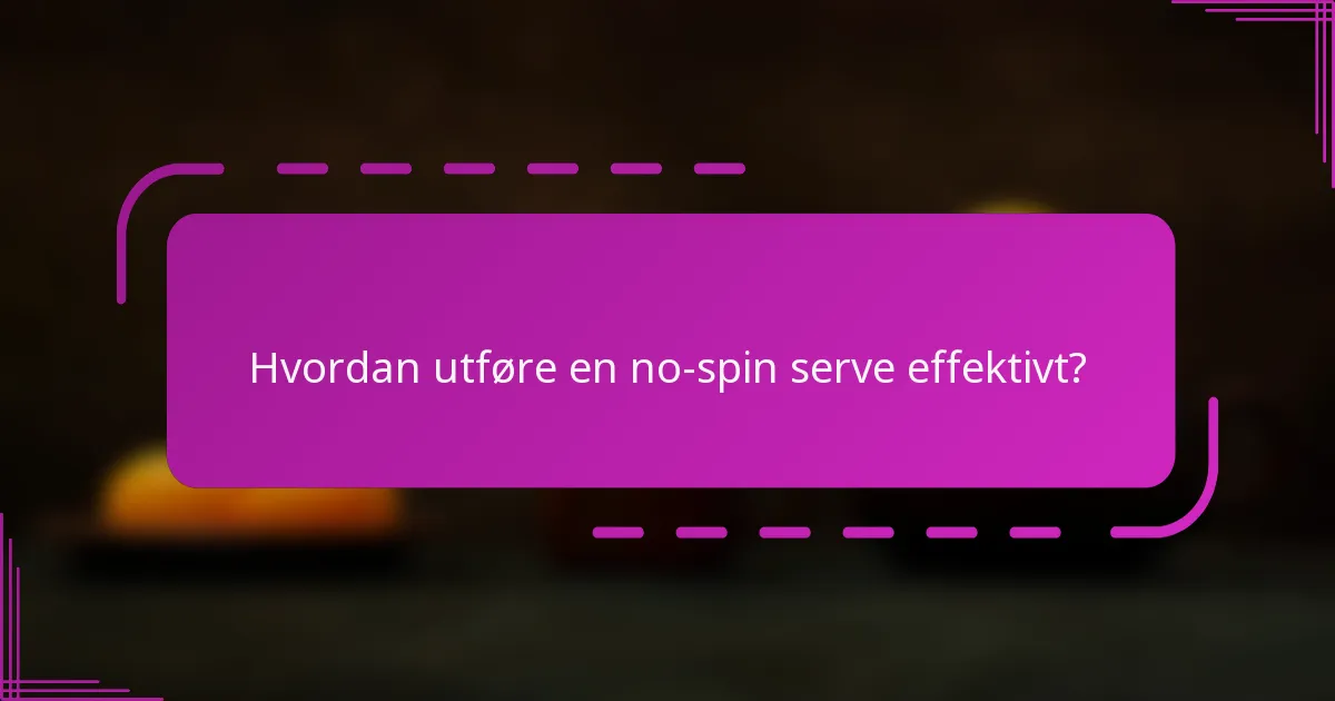 Hvordan utføre en no-spin serve effektivt?