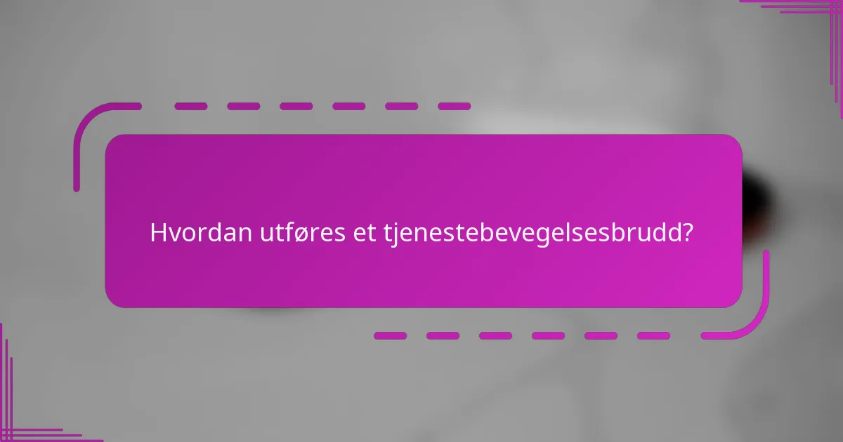 Hvordan utføres et tjenestebevegelsesbrudd?