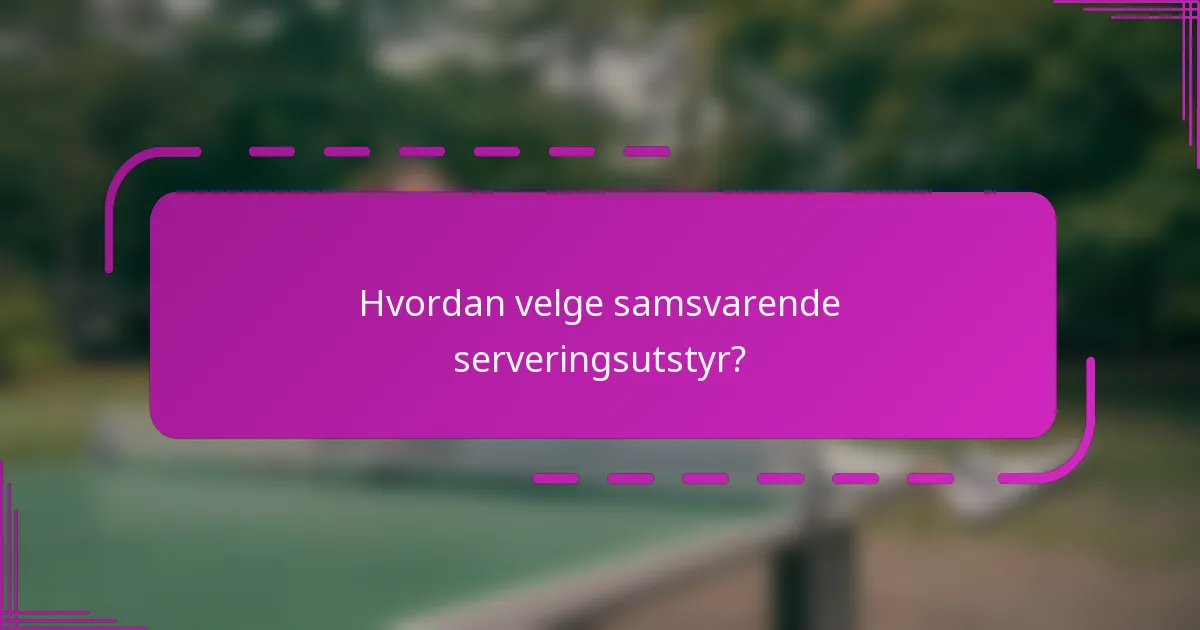 Hvordan velge samsvarende serveringsutstyr?